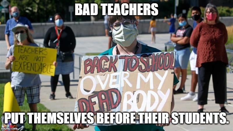 Teacher Strike Over Virus | BAD TEACHERS; PUT THEMSELVES BEFORE THEIR STUDENTS. | image tagged in teacher strike over virus | made w/ Imgflip meme maker