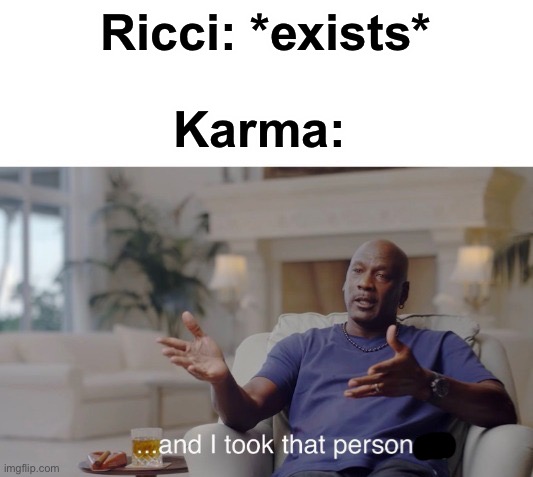 Karma belongs to Karma_Plays btw | Ricci: *exists*; Karma: | image tagged in and i took that personally | made w/ Imgflip meme maker