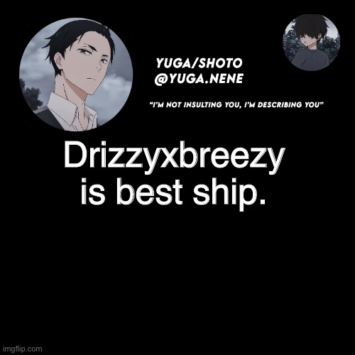 yuga/shotos template | Drizzyxbreezy is best ship. | image tagged in yuga/shotos template | made w/ Imgflip meme maker