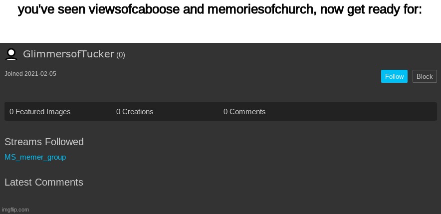 you've seen viewsofcaboose and memoriesofchurch, now get ready for: | made w/ Imgflip meme maker