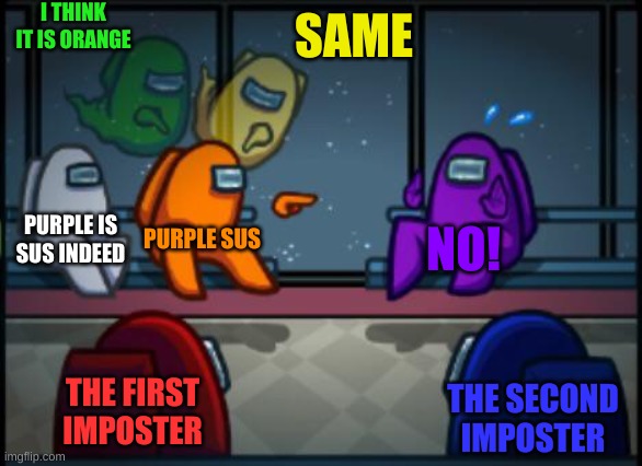 Hahah | I THINK IT IS ORANGE; SAME; PURPLE IS SUS INDEED; PURPLE SUS; NO! THE FIRST IMPOSTER; THE SECOND IMPOSTER | image tagged in among us blame | made w/ Imgflip meme maker