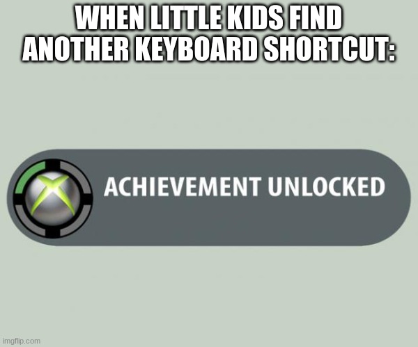 achievement unlocked | WHEN LITTLE KIDS FIND ANOTHER KEYBOARD SHORTCUT: | image tagged in achievement unlocked | made w/ Imgflip meme maker
