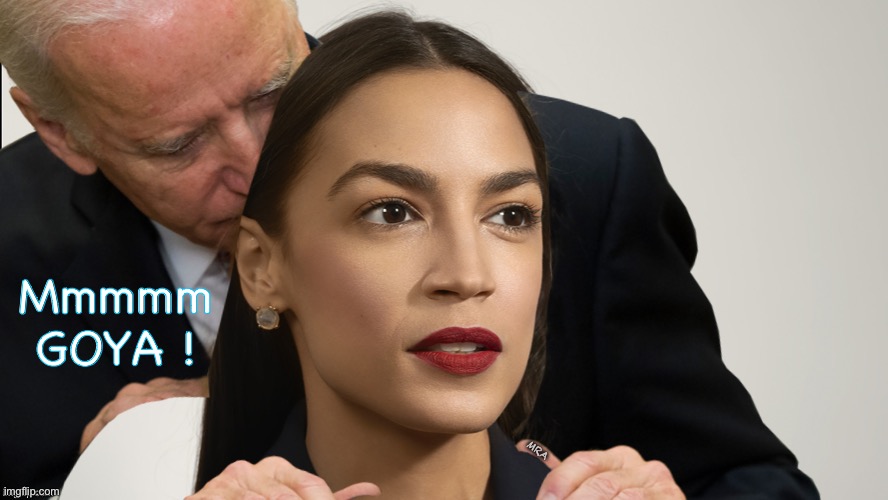 Joe Biden sniffing AOC | MRA; Mmmmm
GOYA ! | image tagged in joe biden sniffing aoc | made w/ Imgflip meme maker