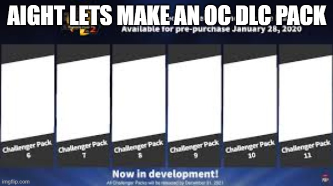 Challenger Pack 2 For Smash Ultimate | AIGHT LETS MAKE AN OC DLC PACK | image tagged in challenger pack 2 for smash ultimate | made w/ Imgflip meme maker
