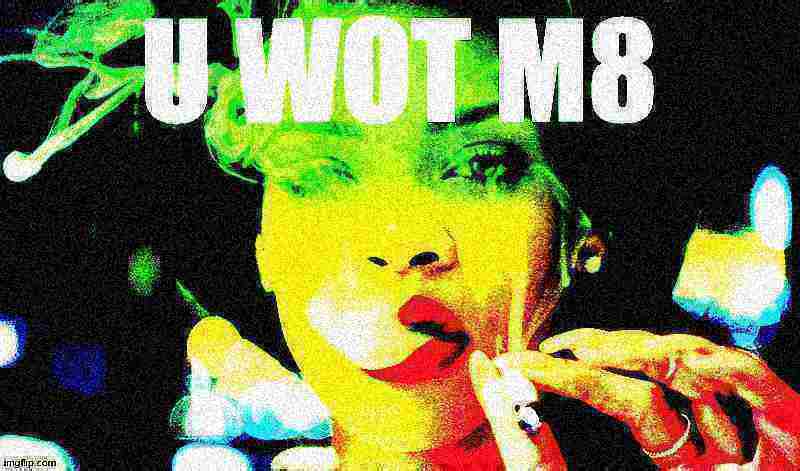 High Quality Rihanna U Wot M8 deep-fried 2 Blank Meme Template