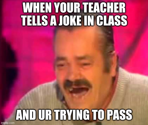 this is school | WHEN YOUR TEACHER TELLS A JOKE IN CLASS; AND UR TRYING TO PASS | image tagged in mexican funny guy interview | made w/ Imgflip meme maker