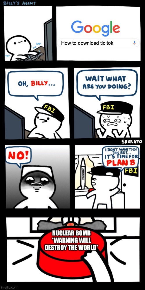 Billy’s FBI agent plan B | How to download tic tok; NUCLEAR BOMB *WARNING WILL DESTROY THE WORLD* | image tagged in billy s fbi agent plan b | made w/ Imgflip meme maker