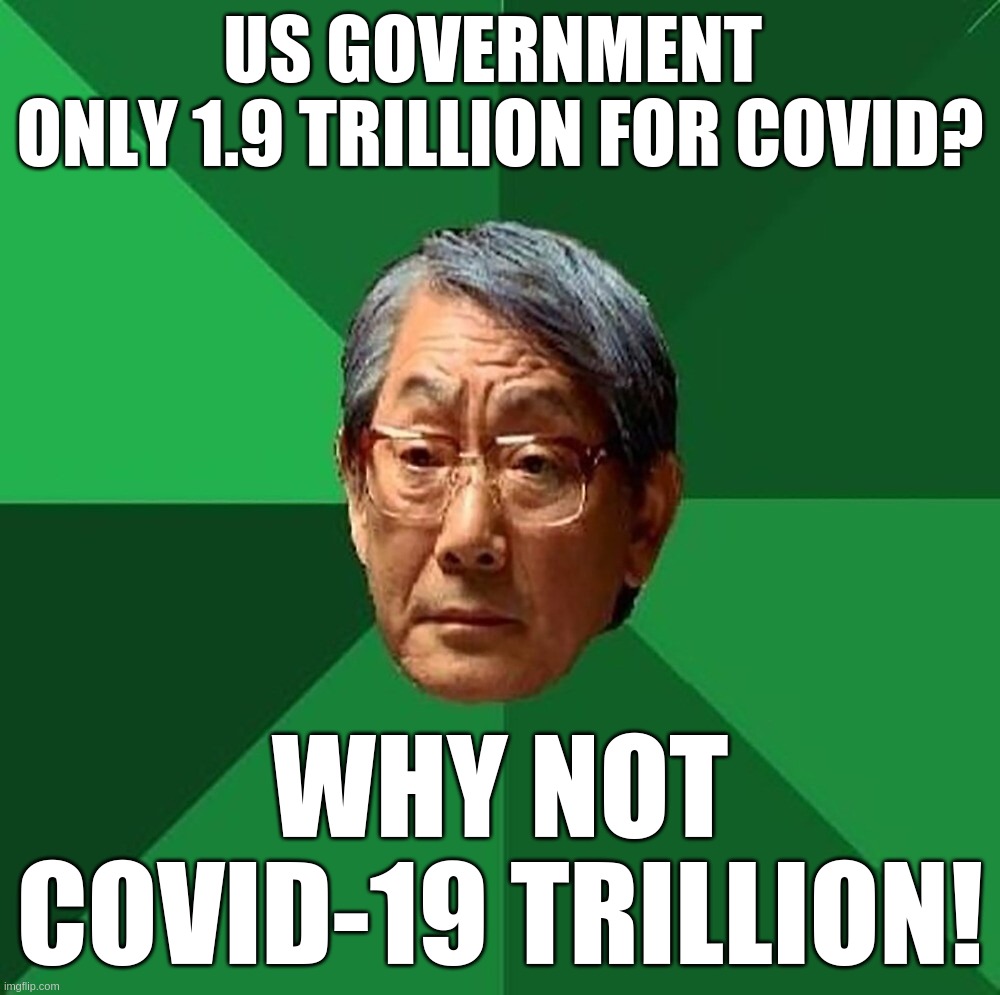 US Government Pays Covid 1.9 Trillion | US GOVERNMENT 
ONLY 1.9 TRILLION FOR COVID? WHY NOT COVID-19 TRILLION! | image tagged in covid-19,trillion,us,government,biden,2021 | made w/ Imgflip meme maker