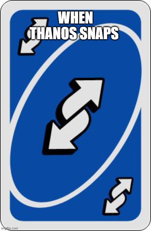 reverse | WHEN THANOS SNAPS | image tagged in uno reverse card | made w/ Imgflip meme maker