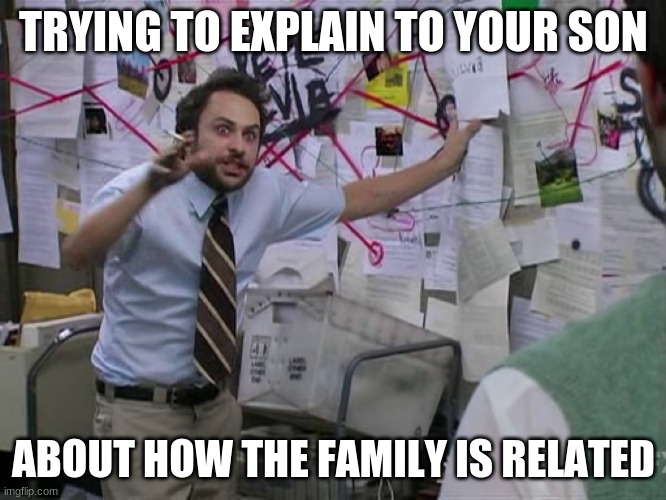 Charlie Conspiracy (Always Sunny in Philidelphia) | TRYING TO EXPLAIN TO YOUR SON; ABOUT HOW THE FAMILY IS RELATED | image tagged in charlie conspiracy always sunny in philidelphia | made w/ Imgflip meme maker