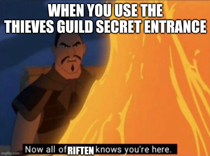 Thieves Guild "Secret" Entrance | WHEN YOU USE THE THIEVES GUILD SECRET ENTRANCE; RIFTEN | image tagged in now all of china knows you're here | made w/ Imgflip meme maker