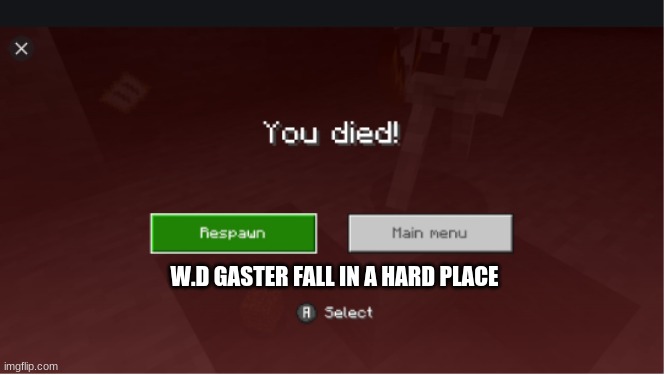 you died minecraft | W.D GASTER FALL IN A HARD PLACE | image tagged in you died minecraft | made w/ Imgflip meme maker