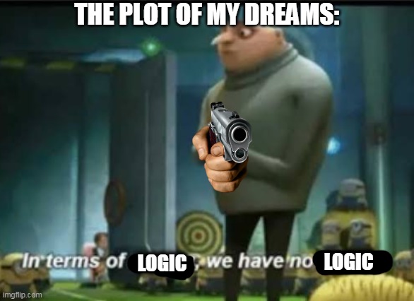In terms of money | THE PLOT OF MY DREAMS:; LOGIC; LOGIC | image tagged in in terms of money,i have a dream,dream,funny,funny memes,fun | made w/ Imgflip meme maker
