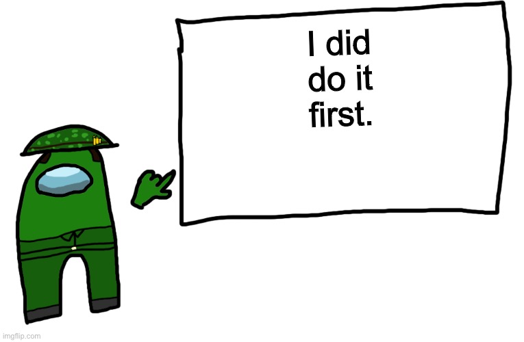 Among us whiteboard | I did do it first. | image tagged in among us whiteboard | made w/ Imgflip meme maker