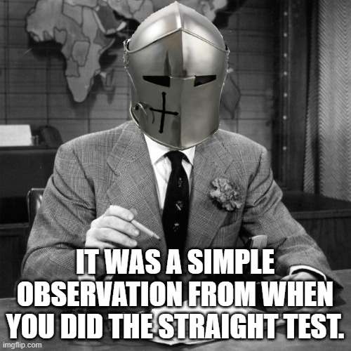 IT WAS A SIMPLE OBSERVATION FROM WHEN YOU DID THE STRAIGHT TEST. | made w/ Imgflip meme maker