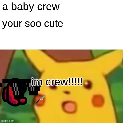 evil imp | a baby crew; your soo cute; im crew!!!!! | image tagged in memes,surprised pikachu | made w/ Imgflip meme maker