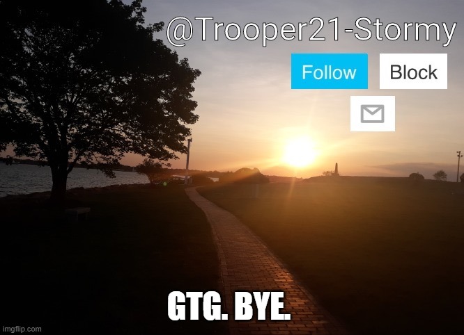 Trooper21-Stormy | GTG. BYE. | image tagged in trooper21-stormy | made w/ Imgflip meme maker