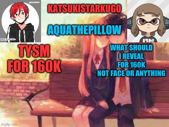 KatsukiStarkugoXAquathepillow | TYSM FOR 160K; WHAT SHOULD I REVEAL FOR 160K
NOT FACE OR ANYTHING | image tagged in katsukistarkugoxaquathepillow | made w/ Imgflip meme maker