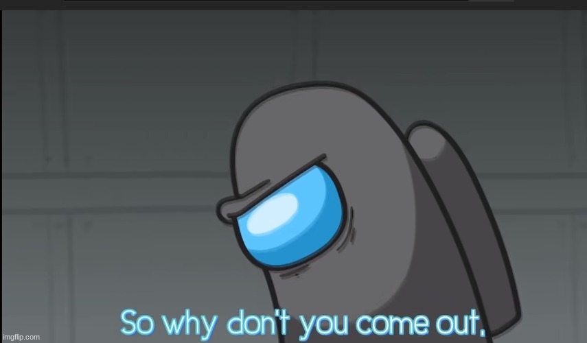 Seriosuly, Daniel. SHOW YOURSELF! | image tagged in so why dont you come out | made w/ Imgflip meme maker