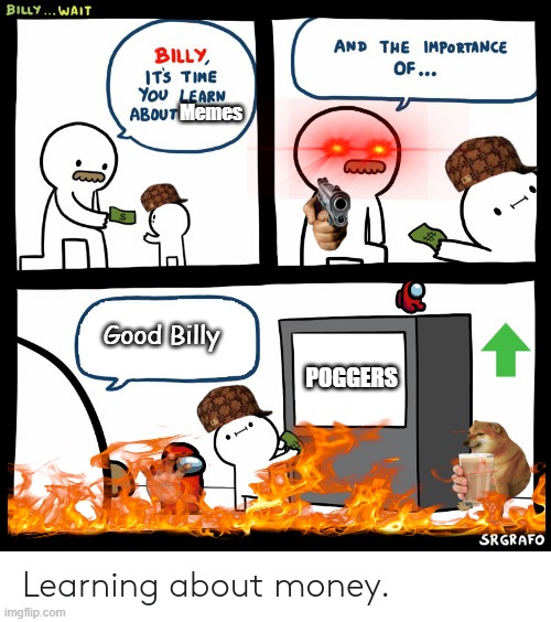 He is learning! | Memes; Good Billy; POGGERS | image tagged in billy learning about money | made w/ Imgflip meme maker