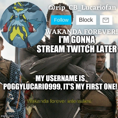 Rip_CB_Lucariofan template | I'M GONNA STREAM TWITCH LATER; MY USERNAME IS POGGYLUCARIO999, IT'S MY FIRST ONE! | image tagged in rip_cb_lucariofan template | made w/ Imgflip meme maker