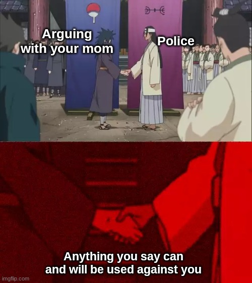 Parent logic #475 | Arguing with your mom; Police; Anything you say can and will be used against you | image tagged in naruto handshake meme template,parent logic,arguing,mom,police | made w/ Imgflip meme maker