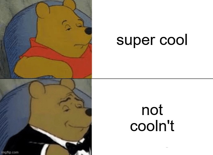 cooln't | super cool; not cooln't | image tagged in memes,tuxedo winnie the pooh,among us,fun memes | made w/ Imgflip meme maker