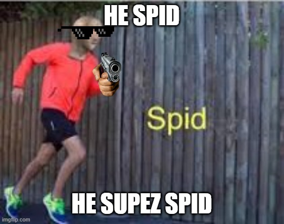 The spid | HE SPID; HE SUPEZ SPID | image tagged in spid | made w/ Imgflip meme maker