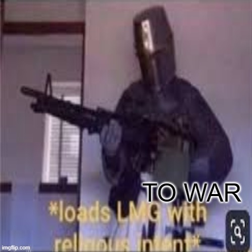 TO WAR | made w/ Imgflip meme maker