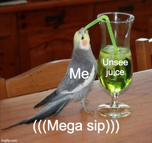 DIY Unsee Juice Meme | Me Unsee juice (((Mega sip))) | image tagged in diy unsee juice meme | made w/ Imgflip meme maker