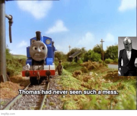 . | image tagged in thomas had never seen such a mess | made w/ Imgflip meme maker