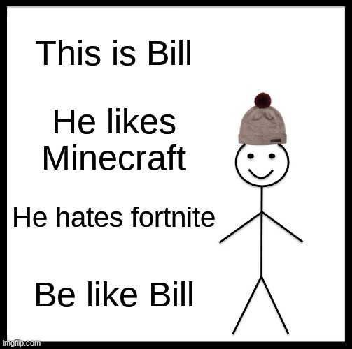 Be Like Bill Meme | This is Bill; He likes Minecraft; He hates fortnite; Be like Bill | image tagged in memes,be like bill | made w/ Imgflip meme maker