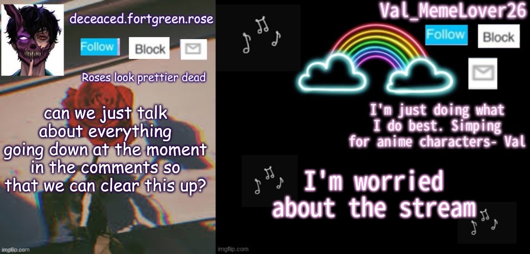(Yes I added Rose's template cause we both have something to say) | can we just talk about everything going down at the moment in the comments so that we can clear this up? I'm worried about the stream | image tagged in rose temp,val temp 6 | made w/ Imgflip meme maker