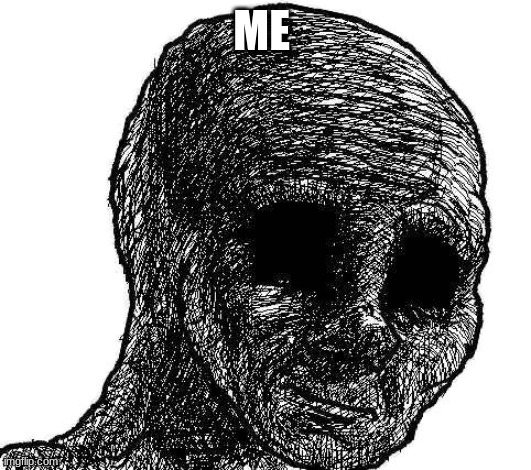 Withered wojak | ME | image tagged in withered wojak | made w/ Imgflip meme maker