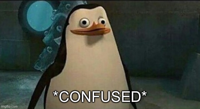Confused Private Penguin | *CONFUSED* | image tagged in confused private penguin | made w/ Imgflip meme maker