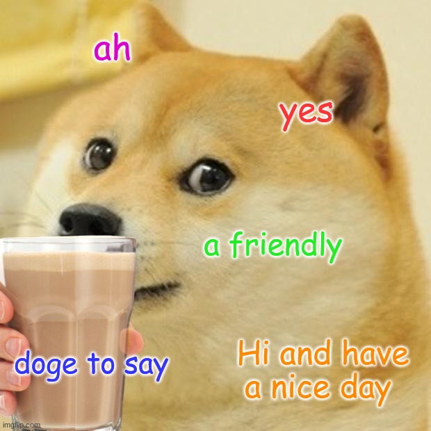 ah; yes; a friendly; Hi and have a nice day; doge to say | made w/ Imgflip meme maker