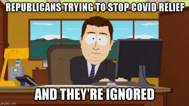 Guess there must of not be a tax cut for the already rich | REPUBLICANS TRYING TO STOP COVID RELIEF; AND THEY'RE IGNORED | image tagged in memes,aaaaand its gone | made w/ Imgflip meme maker