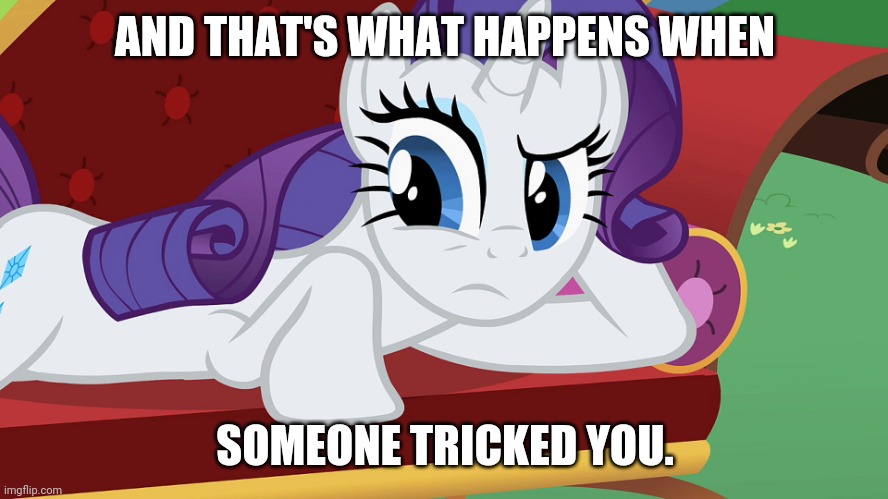 You didn't expect me to lay on the grass, Did you? (MLP) | AND THAT'S WHAT HAPPENS WHEN SOMEONE TRICKED YOU. | image tagged in you didn't expect me to lay on the grass did you mlp | made w/ Imgflip meme maker