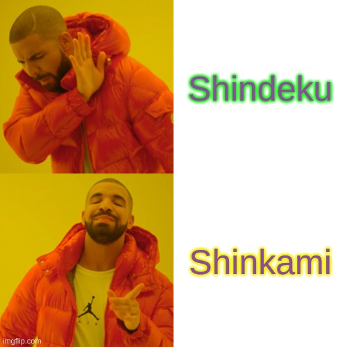 Drake Hotline Bling Meme | Shindeku; Shinkami | image tagged in memes,drake hotline bling | made w/ Imgflip meme maker