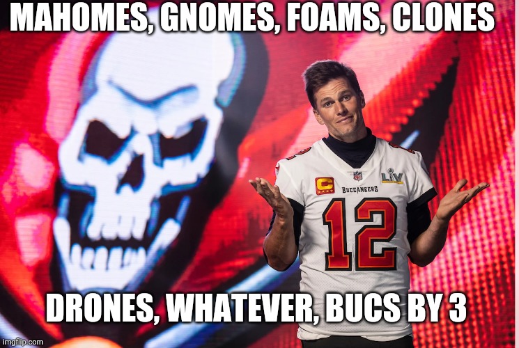 GO BUCS | MAHOMES, GNOMES, FOAMS, CLONES; DRONES, WHATEVER, BUCS BY 3 | image tagged in nfl,nfl memes,nfl football | made w/ Imgflip meme maker
