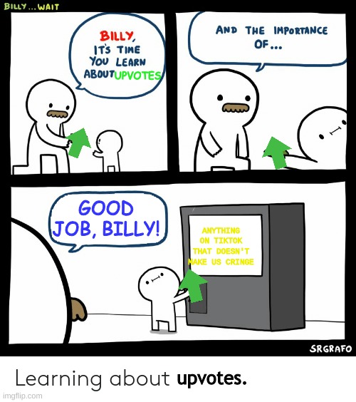 Billy Learning About Money | UPVOTES; GOOD JOB, BILLY! ANYTHING ON TIKTOK THAT DOESN'T MAKE US CRINGE; upvotes. | image tagged in billy learning about money | made w/ Imgflip meme maker