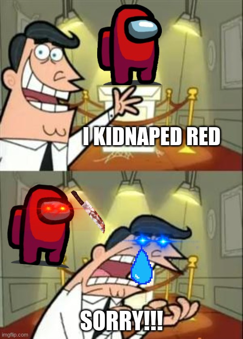 IM SORRY | I KIDNAPED RED; SORRY!!! | image tagged in memes,this is where i'd put my trophy if i had one,red | made w/ Imgflip meme maker