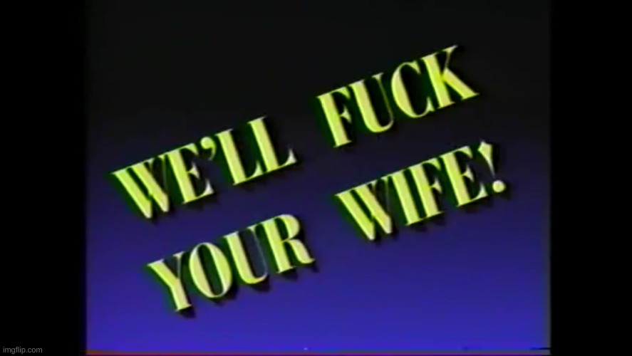 We'll fuck your wife! | image tagged in we'll fuck your wife | made w/ Imgflip meme maker