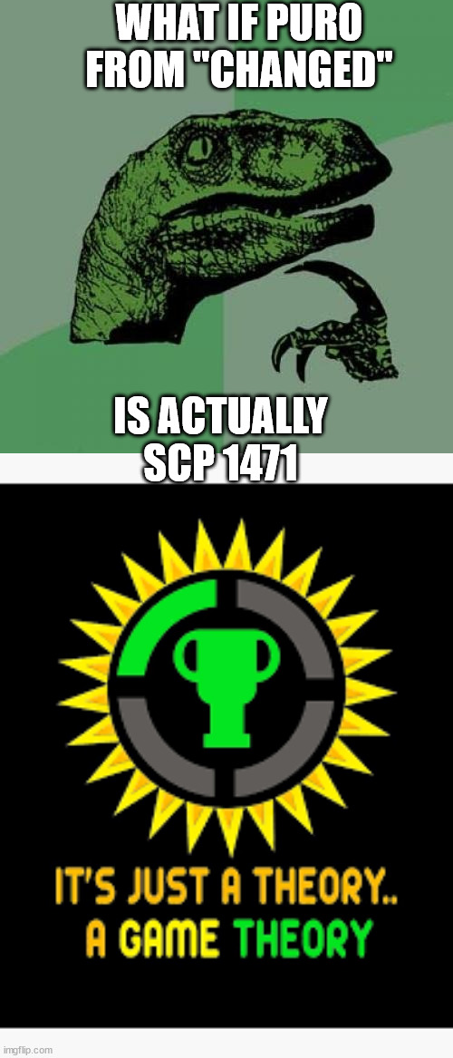 WHAT IF PURO FROM "CHANGED" IS ACTUALLY SCP 1471 | image tagged in memes,philosoraptor | made w/ Imgflip meme maker