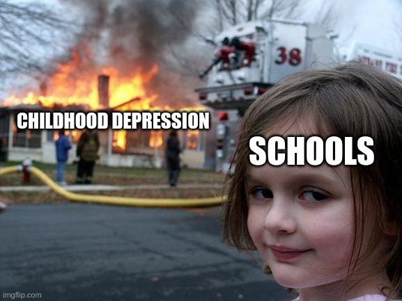 Disaster Girl Meme | CHILDHOOD DEPRESSION; SCHOOLS | image tagged in memes,disaster girl | made w/ Imgflip meme maker
