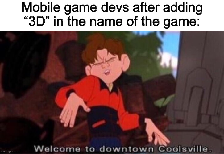 Welcome to Downtown Coolsville | Mobile game devs after adding “3D” in the name of the game: | image tagged in welcome to downtown coolsville,gaming,mobile,games,video games,memes | made w/ Imgflip meme maker