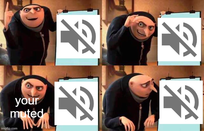 f | your muted | image tagged in memes,gru's plan | made w/ Imgflip meme maker