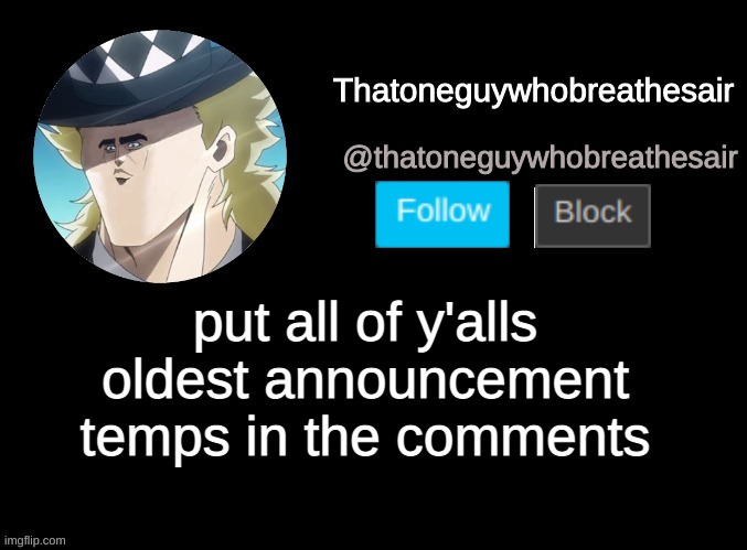 because | put all of y'alls oldest announcement temps in the comments | image tagged in thatoneguywhobreathesair's announcement template | made w/ Imgflip meme maker