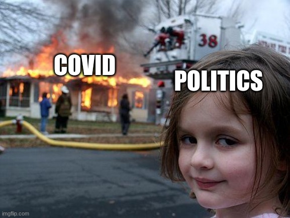 how politics has destroyed our lives | POLITICS; COVID | image tagged in memes,disaster girl | made w/ Imgflip meme maker
