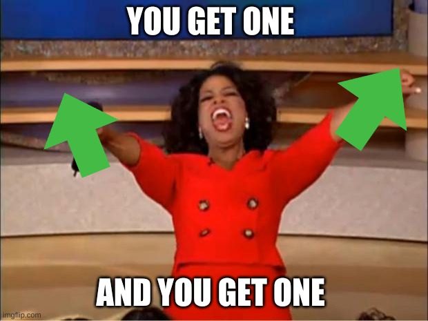 when you realize can get points by upvoting | YOU GET ONE; AND YOU GET ONE | image tagged in memes,oprah you get a | made w/ Imgflip meme maker